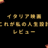イタリア映画『これが私の人生設計』レビュー│本当の意味の「中身重視」とは…?